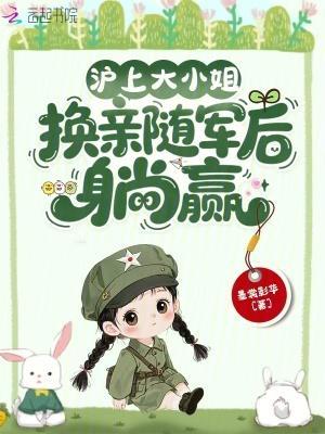 沪上大小姐,换亲随军后躺赢