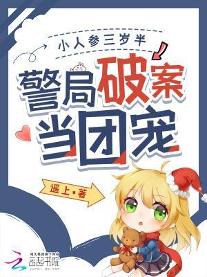 小人参三岁半,警局破案当团宠